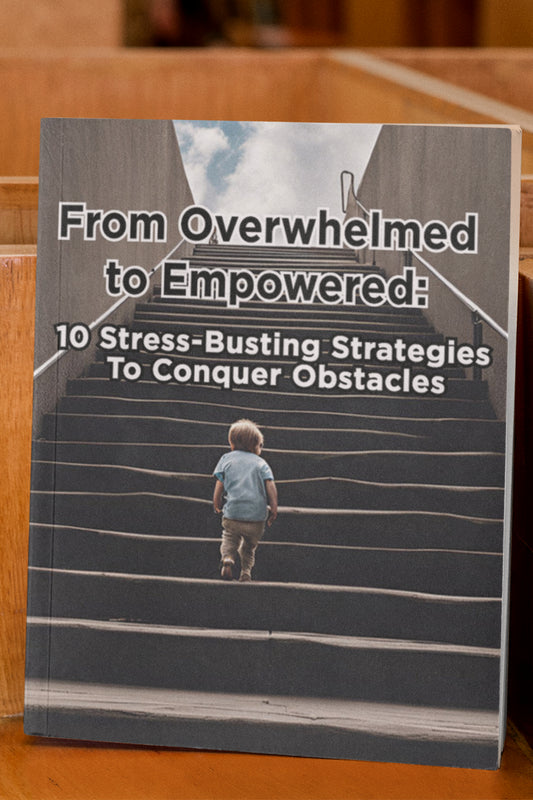 From Overwhelmed to Empowered: 10 Stress-Busting Strategies to Conquer Obstacles